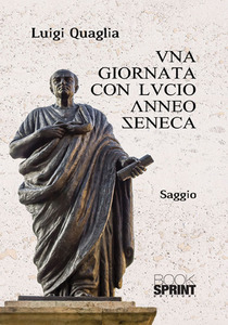 Una giornata con Lucio Anneo Seneca di  Luigi Quaglia