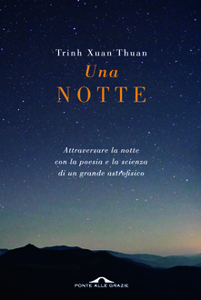 Una notte. Attraversare la notte con la poesia e la scienza di un grande astrofisico di Trinh Xuan Thuan