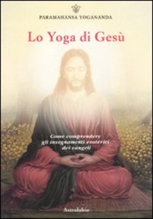 Lo yoga di Gesù  di Yogananda Paramhansa