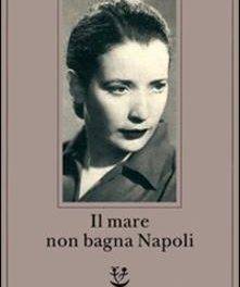“Il mare non bagna Napoli” di Anna Maria Ortese