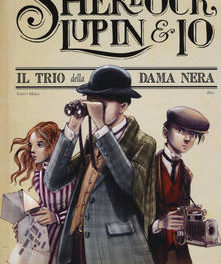 “Sherlock, Lupin & io . Il trio della dama nera”. di  Irene Adler