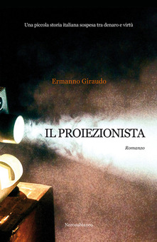 Il proiezionista. Una piccola storia italiana sospesa tra denaro e virtù di Ermanno Giraudo