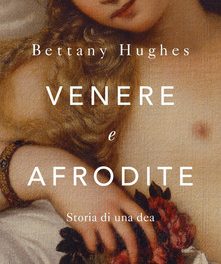 Venere e Afrodite. Storia di una dea di  Bettany Hughes