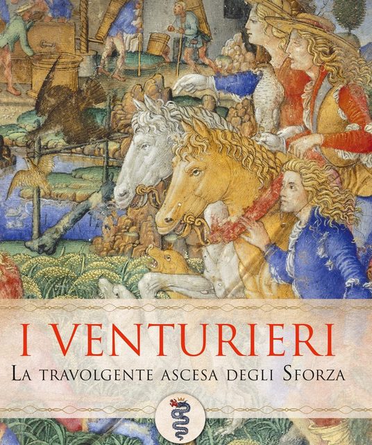 I Venturieri. La travolgente ascesa degli Sforza di Carla Maria Russo