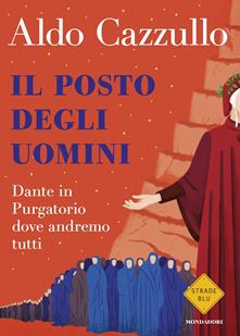 Il posto degli uomini. Dante in Purgatorio dove andremo tutti di Aldo Cazzullo