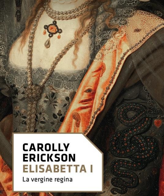 Elisabetta I. La vergine regina di Carolly Erickson